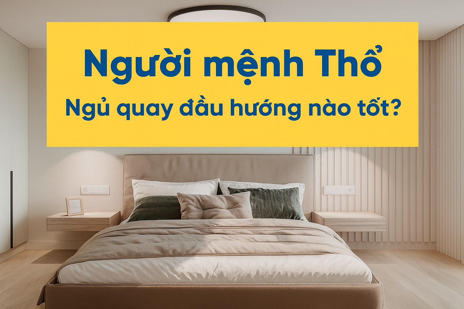Mệnh Thổ Ngủ Quay Đầu Hướng Nào? Phong Thủy Phòng Ngủ Cho Người Mệnh Thổ
